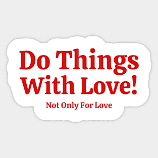 Do Things With Love Not Only For Love Sticker